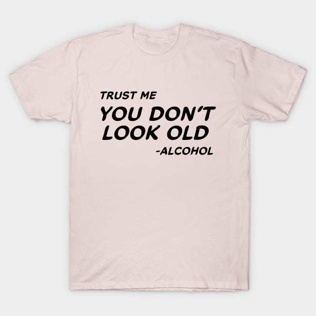 Trust Me You Don't Look Old - Alcohol #1 T-Shirt by MrTeddy